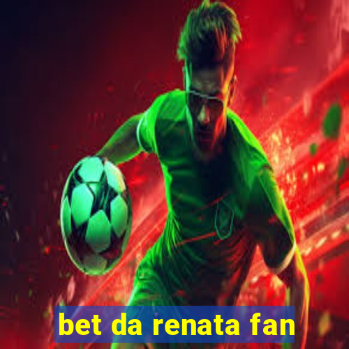 bet da renata fan